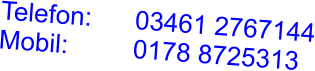 Telefon:      03461 2767144 Mobil:         0178 8725313